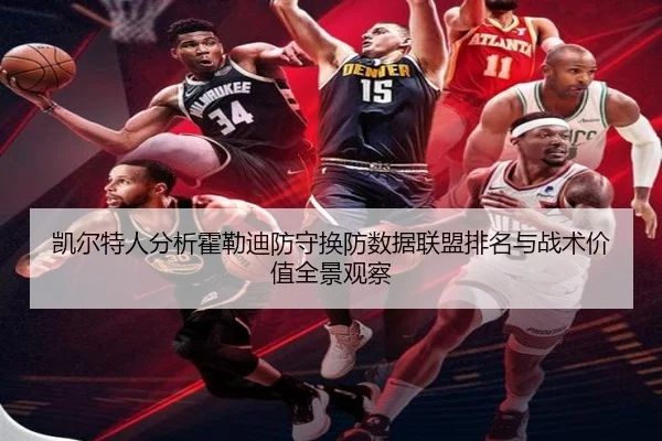 凯尔特人分析霍勒迪防守换防数据联盟排名与战术价值全景观察